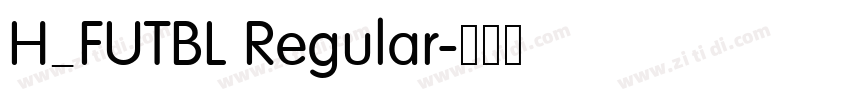 H_FUTBL Regular字体转换 H_FUTBL Regular字体转换